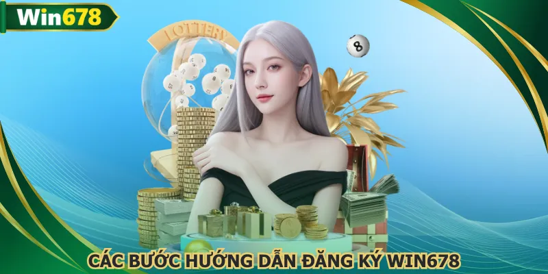 Đăng ký WIN678 được trình bày chi tiết dễ thực hiện