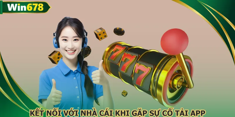 Liên hệ cho nhà cái để khắc phục lỗi tải app WIN678