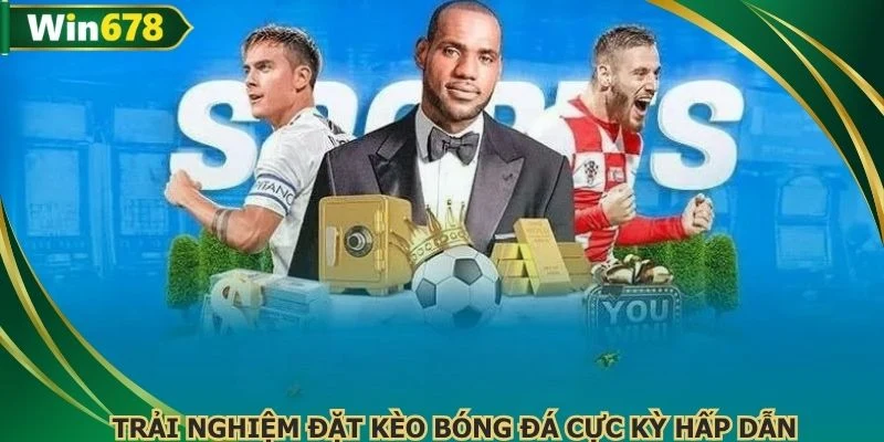 Trải nghiệm đặt kèo bóng đá cực kỳ hấp dẫn