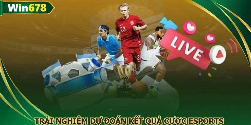Trải nghiệm dự đoán kết quả cược eSports