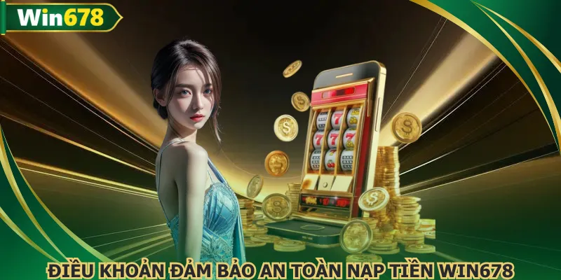 Tuân thủ mọi quy định nạp tiền WIN678 cần thiết